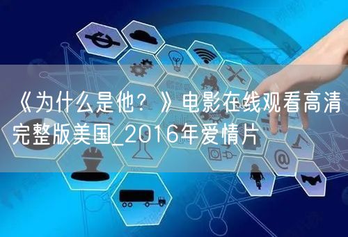《为什么是他？》电影在线观看高清完整版美国_2016年爱情片
