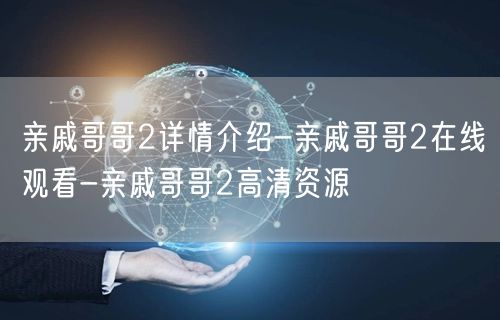 亲戚哥哥2详情介绍-亲戚哥哥2在线观看-亲戚哥哥2高清资源