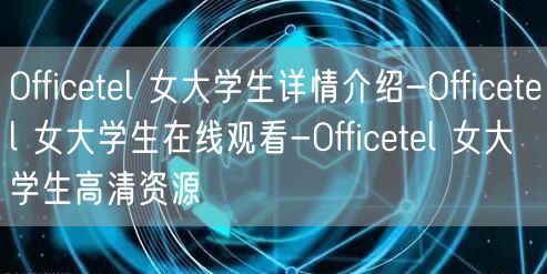 Officetel 女大学生详情介绍-Officetel 女大学生在线观看-Of
