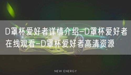 D罩杯爱好者详情介绍-D罩杯爱好者在线观看-D罩杯爱好者高清资源