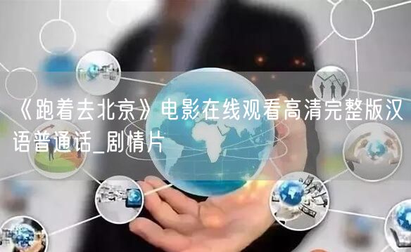 《跑着去北京》电影在线观看高清完整版汉语普通话_剧情片
